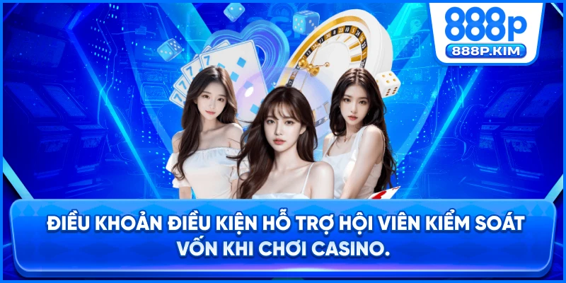 Điều khoản điều kiện hỗ trợ hội viên kiểm soát vốn khi chơi Casino.