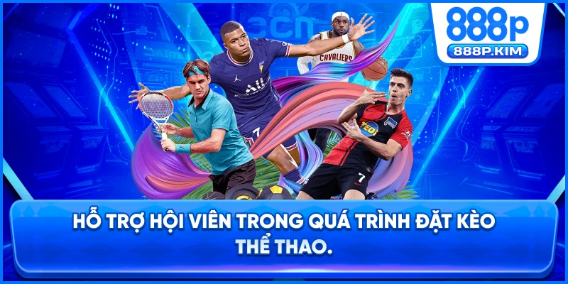 hỗ trợ hội viên trong quá trình đặt kèo thể thao.
