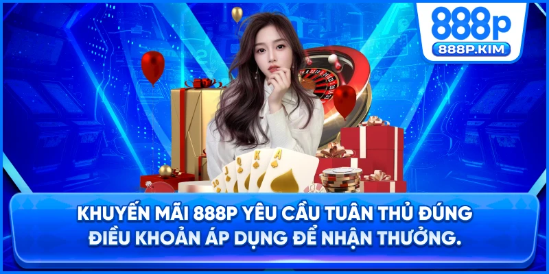 Khuyến mãi 888P yêu cầu tuân thủ đúng điều khoản áp dụng để nhận thưởng.