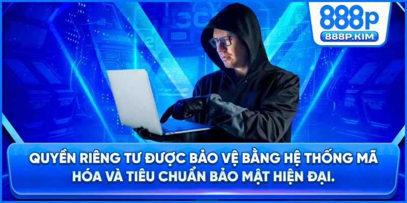Quyền riêng tư được bảo vệ bằng hệ thống mã hóa và tiêu chuẩn bảo mật hiện đại.