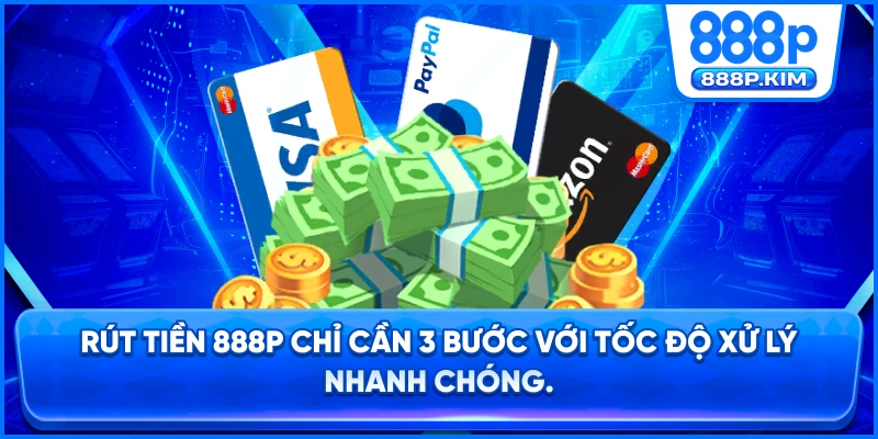 Rút tiền 888P chỉ cần 3 bước với tốc độ xử lý nhanh chóng.