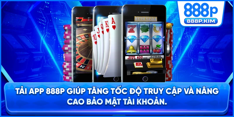 Tải app 888P giúp tăng tốc độ truy cập và nâng cao bảo mật tài khoản.